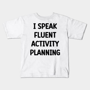 Activity Professional I Speak Fluent Activity Planning Kids T-Shirt